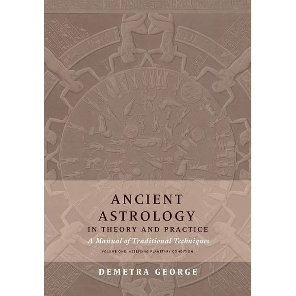 Ancient Astrology in Theory and Practice: A Manual of Traditional Techniques, Volume I: Assessing Planetary Condition, (Paperback)