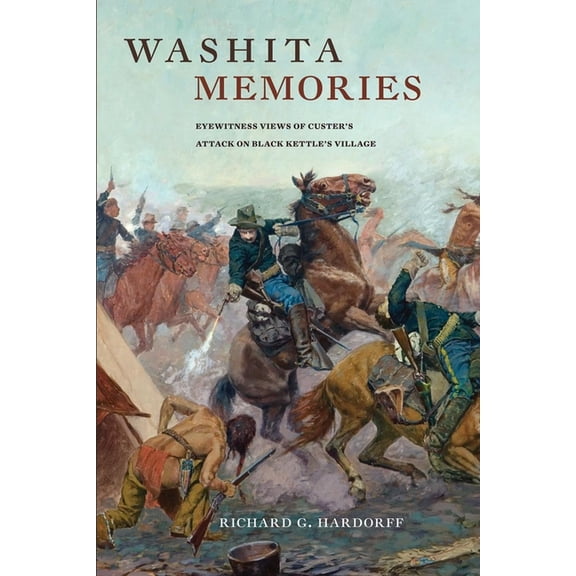 Washita Memories: Eyewitness Views of Custer's Attack on Black Kettle's Village, (Paperback)