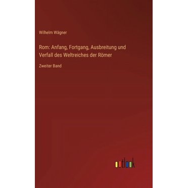 Rom: Anfang, Fortgang, Ausbreitung und Verfall des Weltreiches der Römer: Zweiter Band, (Hardcover)