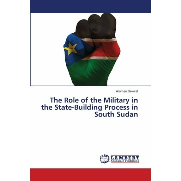 The Role of the Military in the State-Building Process in South Sudan, (Paperback)