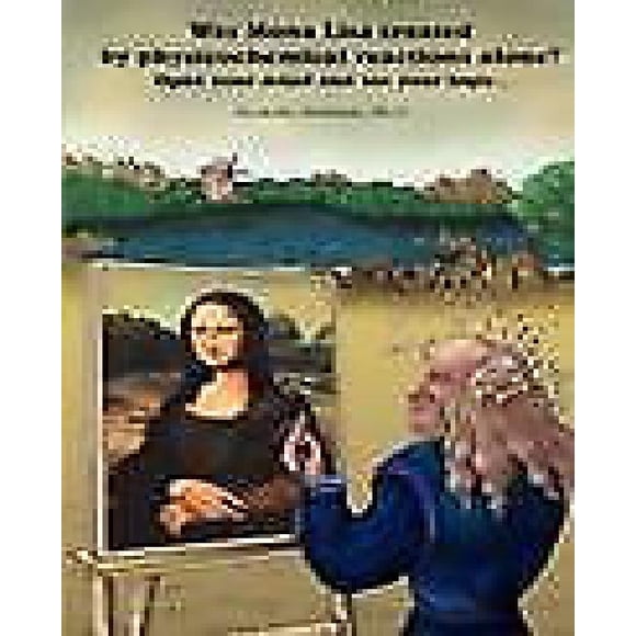 Mona Lisa Créée par des Réactions Physicochimiques Seule?: Ouvrez Votre Esprit et Utilisez Votre Logique