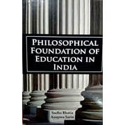 Philosophical Foundation of Education in India - Sudha & Anupama Sarin Bhatia