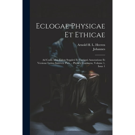 Eclogae Physicae Et Ethicae: Ad Codd. Mss. Fidem Svppleti Et Castigati Annotatione Et Versione Latina Instrvcti. Pars ... Physica Continens, Volume 1, Issue 1 (Paperback)
