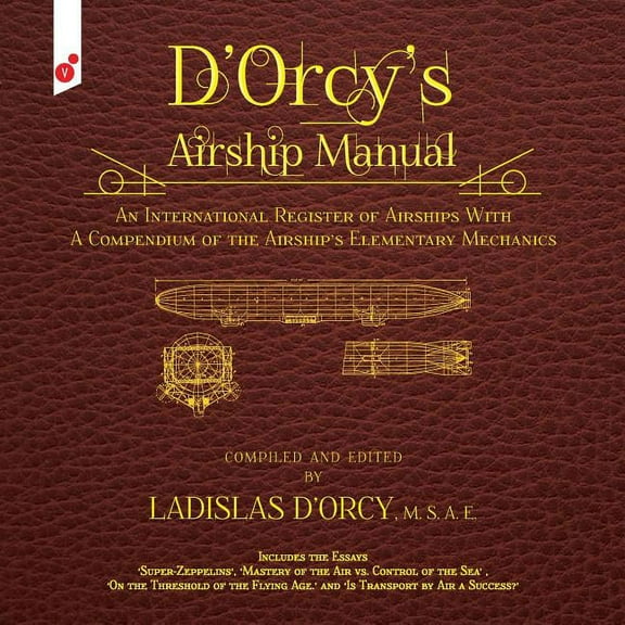 D'Orcy's Airship Manual: An International Register of Airships With A Compendium of the Airship's Elementary Mechanics, (Paperback)