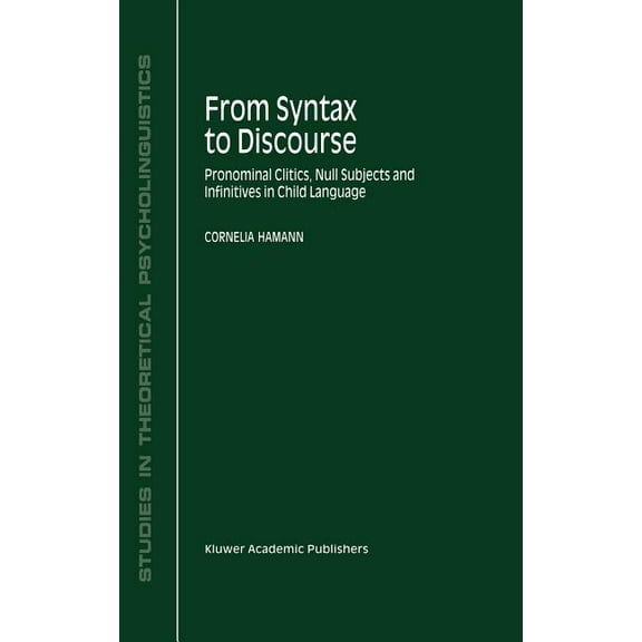 Studies in Theoretical Psycholinguistics From Syntax to Discourse: Pronominal Clitics, Null Subjects and Infinitives in Child Language, Book 29, (Hardcover)