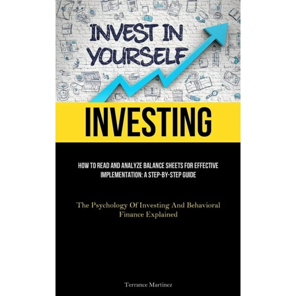 Investing: How To Read And Analyze Balance Sheets For Effective Implementation: A Step-By-Step Guide (The Psychology Of , (Paperback)
