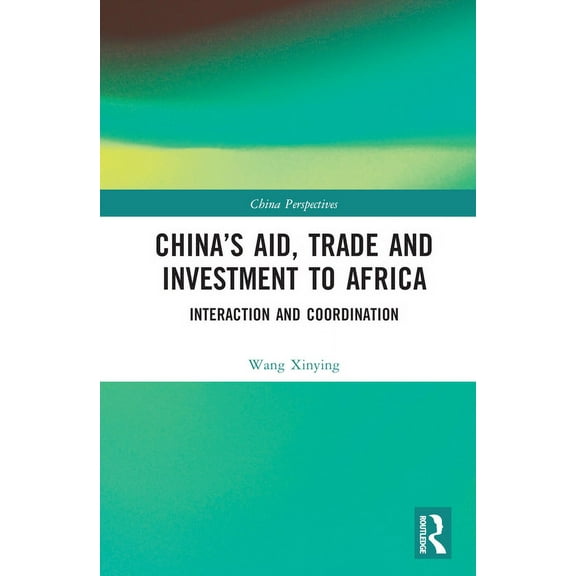 China Perspectives China's Aid, Trade and Investment to Africa: Interaction and Coordination, (Hardcover)