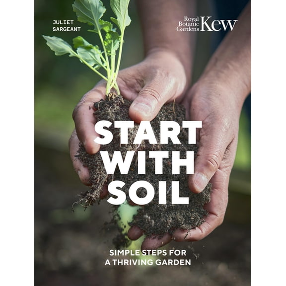 Start with Soil: Simple Steps for a Thriving Garden, (Hardcover)