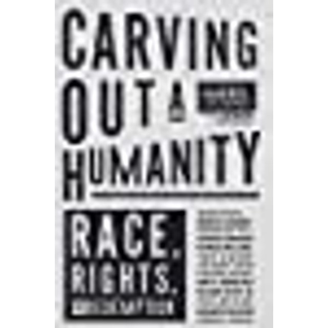 Carving Out a Humanity: Race, Rights, and Redemption