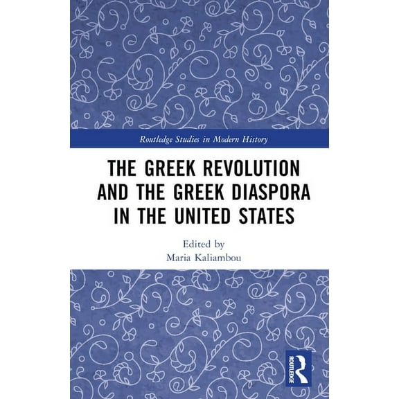 Routledge Studies in Modern History The Greek Revolution and the Greek Diaspora in the United States, (Hardcover)