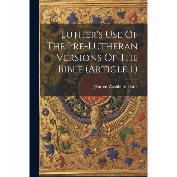 Luther's Use Of The Pre-lutheran Versions Of The Bible (article 1.), (Paperback)