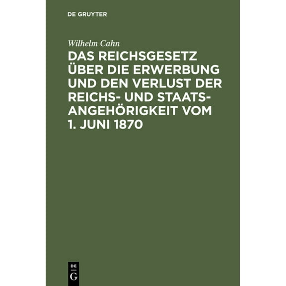 Das Reichsgesetz Ãber Die Erwerbung Und Den Verlust Der Reichs- Und StaatsangehÃ¶rigkeit Vom 1. Juni 1870: ErlÃ¤utert Mit , (Hardcover)