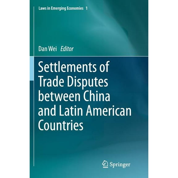 Laws in Emerging Economies Settlements of Trade Disputes Between China and Latin American Countries, Book 1, (Paperback)