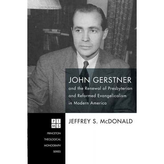 Princeton Theological Monograph: John Gerstner and the Renewal of Presbyterian and Reformed Evangelicalism in Modern America (Paperback)