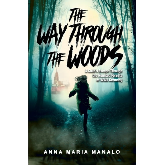 The Way Through The Woods: A Child's Escape Through the Haunted Forests of WWII Germany, (Paperback)
