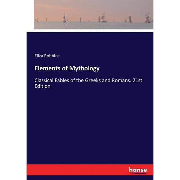Elements of Mythology: Classical Fables of the Greeks and Romans. 21st Edition, (Paperback)