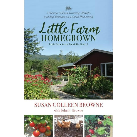 Little Farm in the Foothills Little Farm Homegrown: A Memoir of Food-Growing, Midlife, and Self-Reliance on a Small Homestead, Book 2, (Paperback)