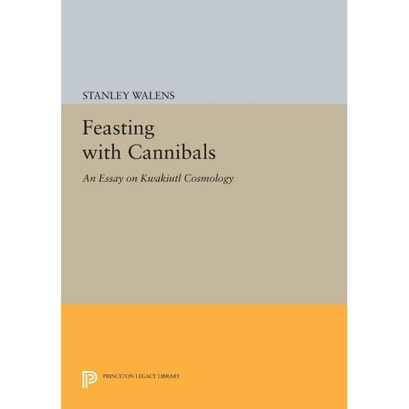 Princeton Legacy Library Feasting with Cannibals: An Essay on Kwakiutl Cosmology, Book 512, (Paperback)