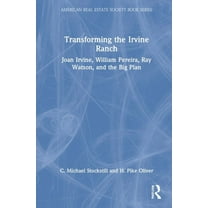 American Real Estate Society Book Transforming the Irvine Ranch: Joan Irvine, William Pereira, Ray Watson, and the Big Plan, (Hardcover)