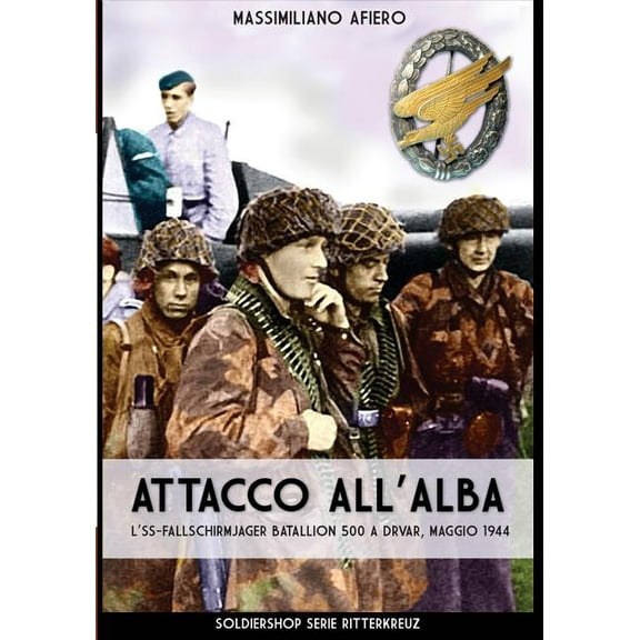 Ritterkreuz Attacco all'alba: L'SS-Fallschirmjäger Bataillon 500 a Drvar, maggio 1944, Book 3, (Paperback)