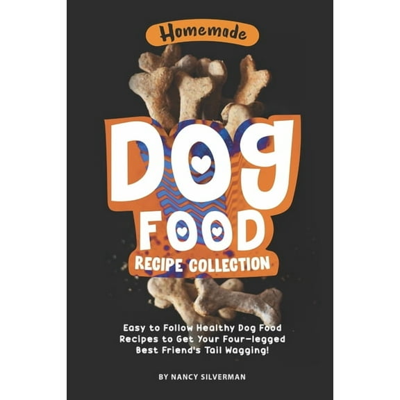 Homemade Dog Food Recipe Collection: Easy to Follow Healthy Dog Food Recipes to Get Your Four-legged Best Friend's Tail Wagging! (Paperback)