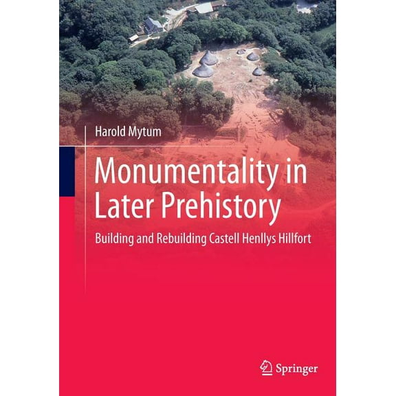 Monumentality in Later Prehistory: Building and Rebuilding Castell Henllys Hillfort, (Paperback)