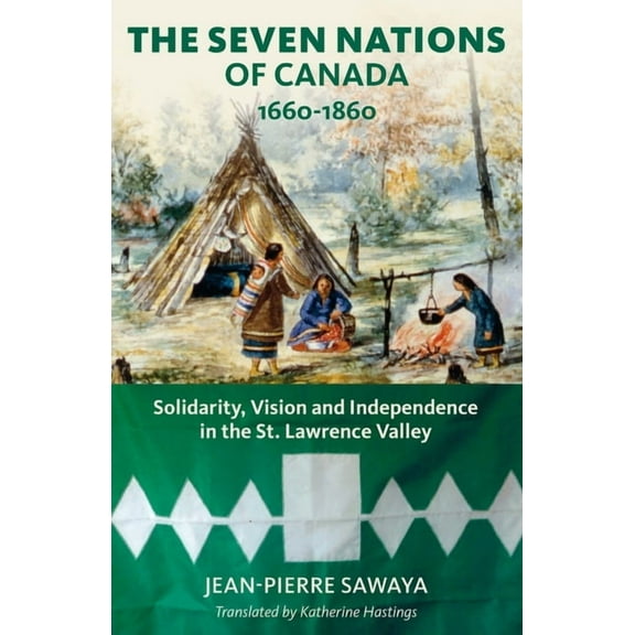 Baraka Nonfiction: The Seven Nations of Canada 1660-1860 : Solidarity, Vision and Independence in the St. Lawrence Valley (Paperback)