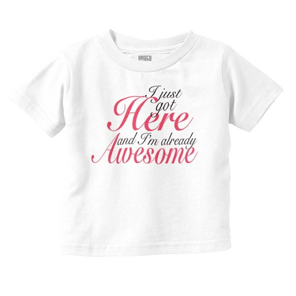 Just Got Here Awesome Baby Humor Youth T Shirt Tee Girls Infant Toddler Brisco Brands 12M