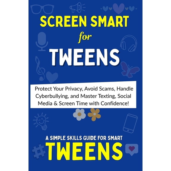 Screen Smart: The Tween's Ultimate Guide to Online Safety, Etiquette & Balance: Protect Your Privacy, Avoid Scams, Handl, (Paperback)