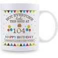 thumbnail image 2 of Not Everyone Looks This Good At 104 Happy Birthday 11oz Coffee Mug - 104th Birthday Gifts for Women Men Grandma Grandpa Mom Dad Friend Sister Brother Uncle Aunt Coworker, 2 of 6