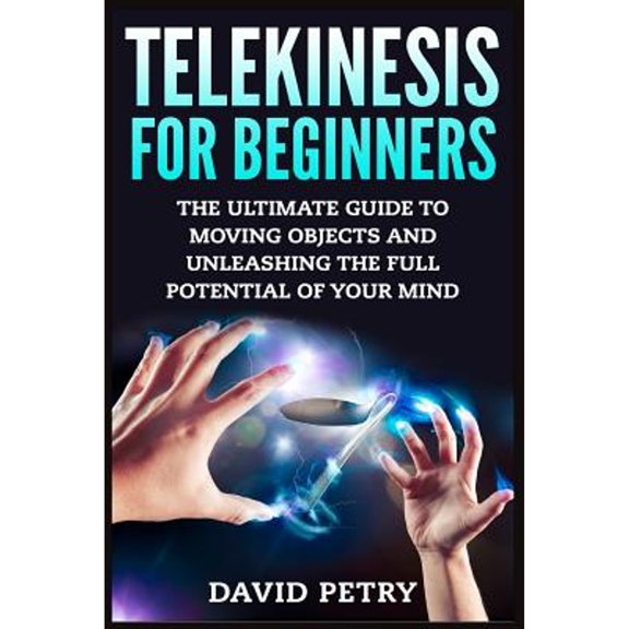 Pre-Owned Telekinesis for Beginners: The Ultimate Guide to Moving Objects and Unleashing the Full Potential of (Paperback) by David Petry
