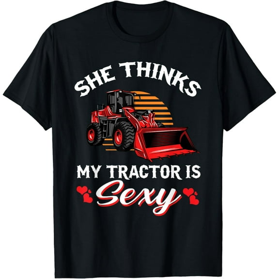 She Thinks My Tractor Is Sexy Funny Farming Farmer T-Shirt