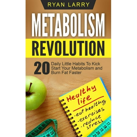 Metabolism Revolution: 20 Daily Little Habits To Kick Start Your Metabolism and Burn Fat Faster -