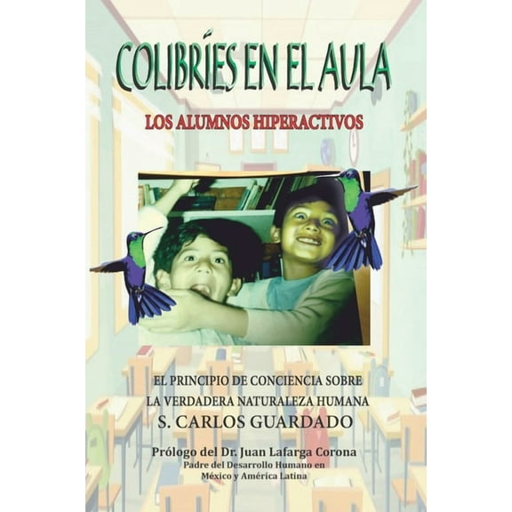 Colibríes en el aula. Los alumnos hiperactivos.: El principio de conciencia sobre la verdadera Naturaleza Humana. (Paperback)