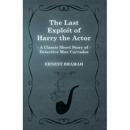 The Last Exploit of Harry the Actor (A Classic Short Story of Detective Max Carrados) -