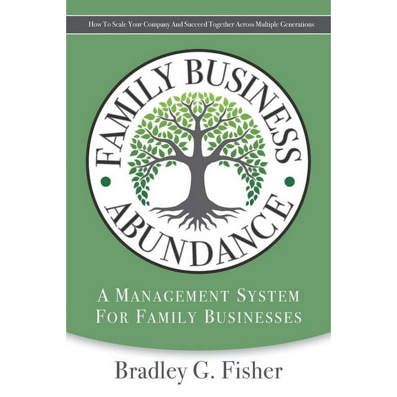 Family Business Abundance : How to Scale Your Company and Succeed Together Across Multiple Generations (Paperback)