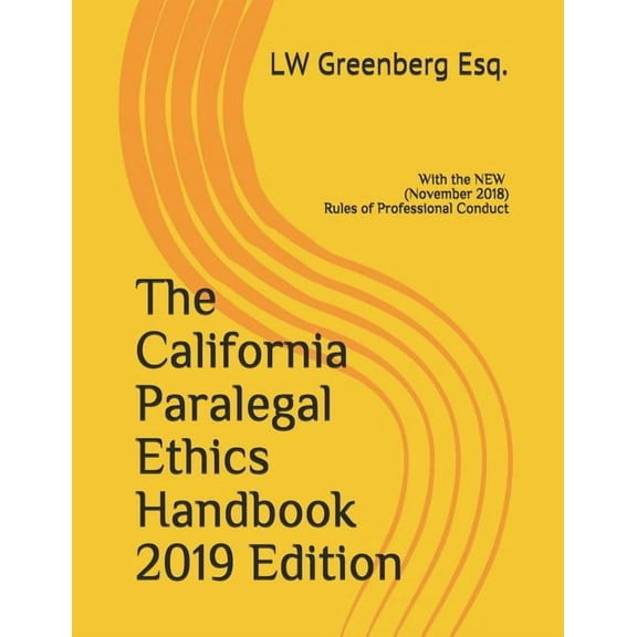 The California Paralegal Ethics Handbook 2019 Edition : with the New (November 2018) Rules of Professional Conduct (Paperback)
