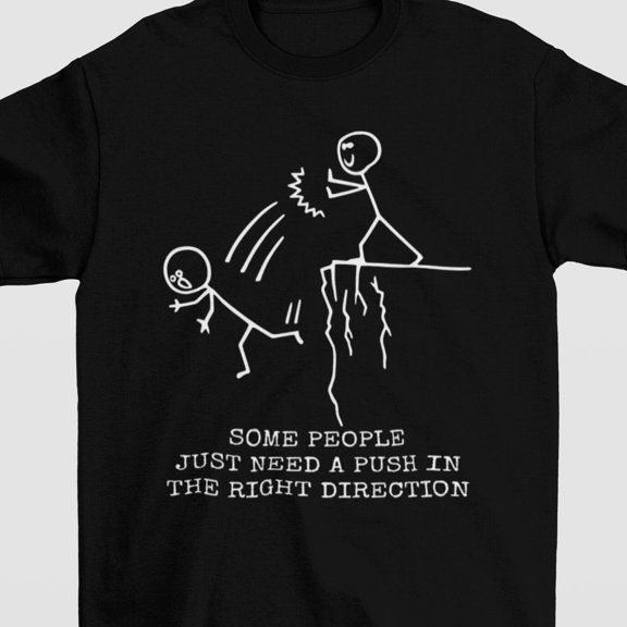 Some People Need A Push In The Right Direction Shirt Funny Meme Shirt Gag Gifts Funny Moti