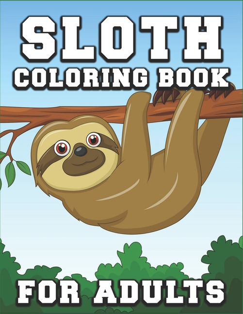 Download Sloth Coloring Book for Adults : An Adult Coloring Book of 40 Sloth Adult Coloring Pages with ...