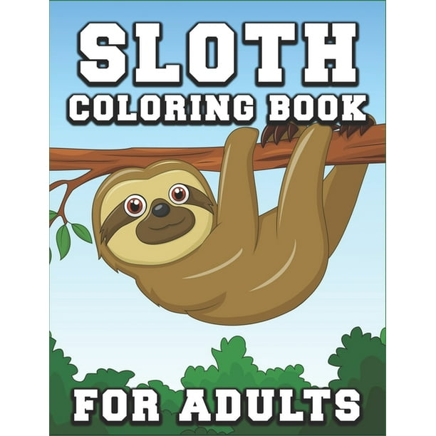 Sloth Coloring Book For Adults An Adult Coloring Book Of 40 Sloth Adult Coloring Pages With Intricate Patterns Animal Coloring Book Paperback Walmart Com Walmart Com