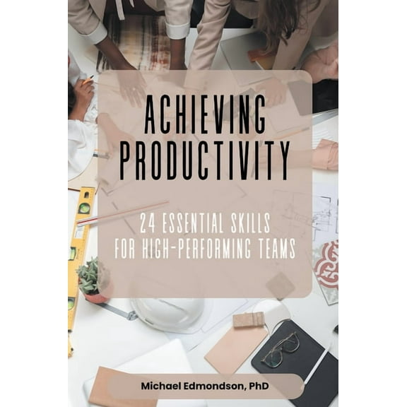 Achieving Productivity: 24 Essential Skills for High-Performing Teams, (Paperback)