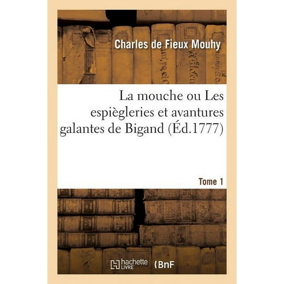 La Mouche Ou Les Espiègleries Et Avantures Galantes de Bigand. Tome 1. Partie 2 (Paperback)