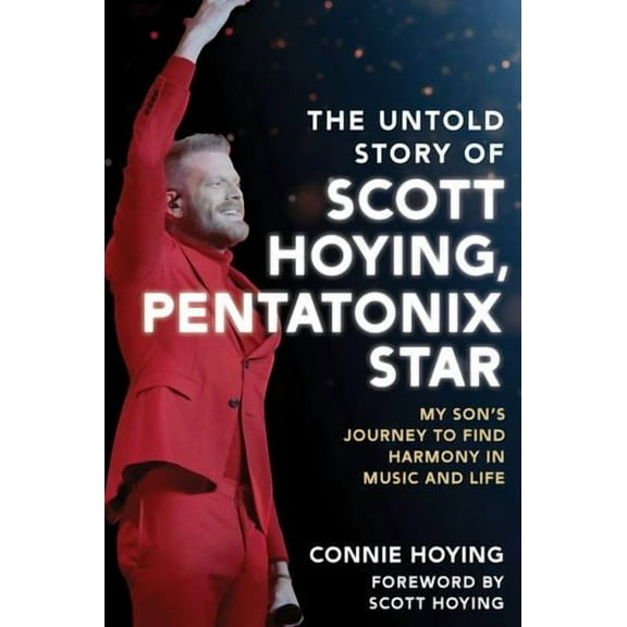 The Untold Story of Scott Hoying, Pentatonix Star: My Son's Journey to Find Harmony in Music and Life, (Hardcover)