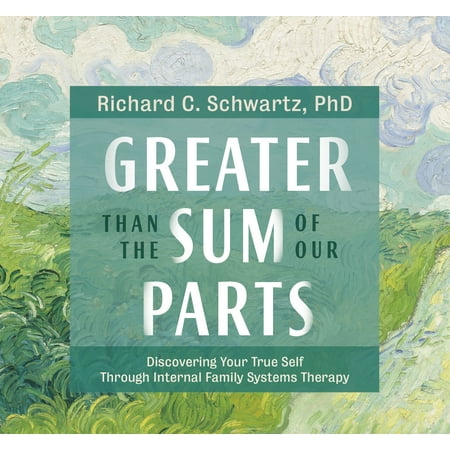 Therapy Parts - Greater Than the Sum of Our Parts : Discovering Your True Self Through Internal Family Systems Therapy