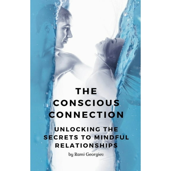 The Conscious Connection: Unlocking the Secrets to Mindful Relationships, (Paperback)
