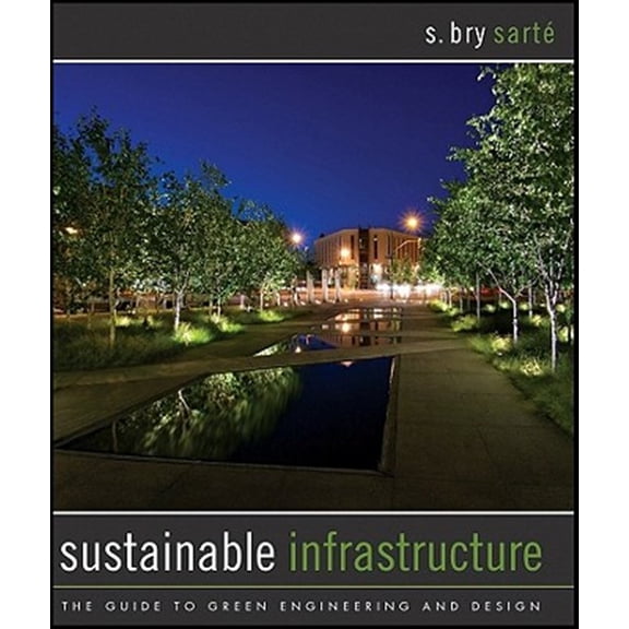 Pre-Owned Sustainable Infrastructure: The Guide to Green Engineering and Design (Hardcover) 0470453613 9780470453612