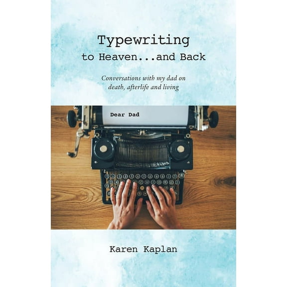 Typewriting to Heaven...and Back: Conversations with my dad on death, afterlife and living, (Paperback)