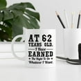 thumbnail image 7 of 62nd Birthday Gifts for Men Women - AT 62 Years Old I Have Earned The Right To Do Whatever I Want Mug - 62 Birthday Gift for Dad Mom Husband Wife Brother Sister Uncle Grandpa Friend - 11 oz Coffee Mug, 7 of 7