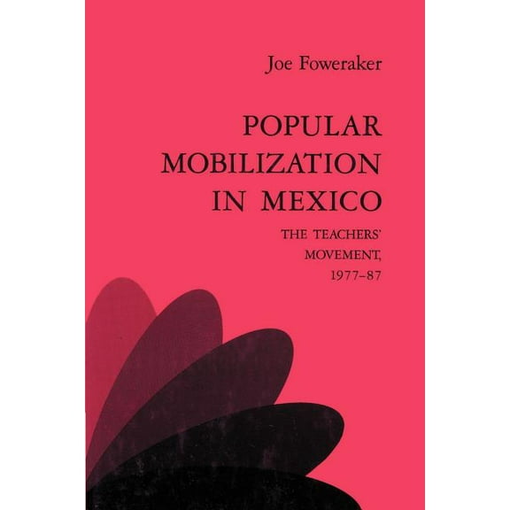 Popular Mobilization in Mexico: The Teachers' Movement 1977 87, (Paperback)