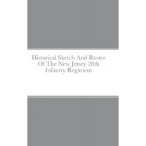 Historical Sketch And Roster Of The New Jersey 28th Infantry Regiment, (Hardcover)